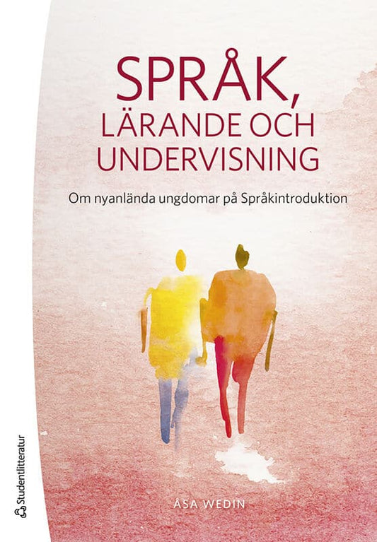 Wedin, Åsa | Cunningham, Una | Språk, lärande och undervisning : Om nyanlända ungdomar på Språkintroduktion