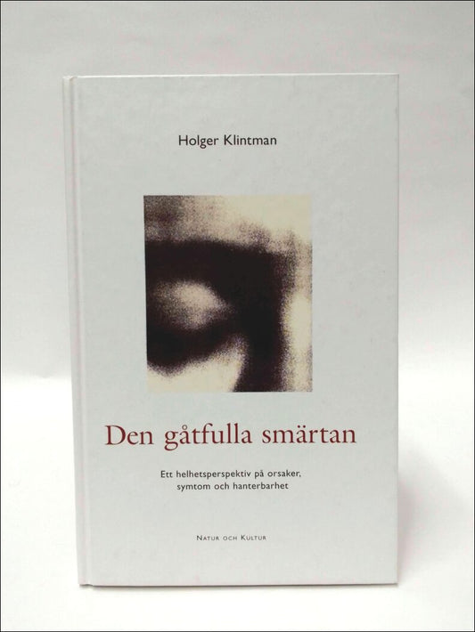Klintman, Holger | Den gåtfulla smärtan : Ett helhetsperspektiv på orsaker, symptom och hanterbarhet