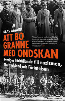 Åmark, Klas | Att bo granne med ondskan : Sveriges förhållande till nazismen, Nazityskland och Förintelsen