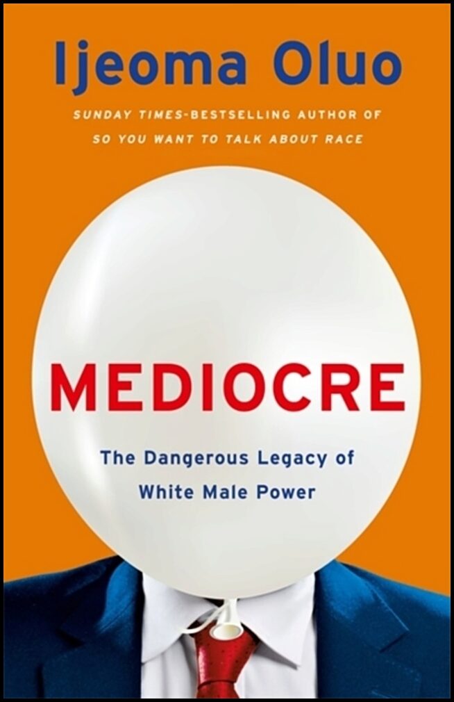 Oluo, Ijeoma | Mediocre : The Dangerous Legacy of White Male Power