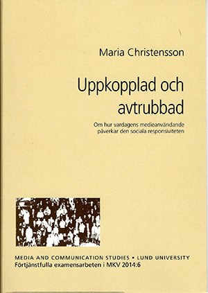 Christensson, Maria | Uppkopplad och avtrubbad : Om hur vardagens medieanvändande påverkar den sociala responsiviteten