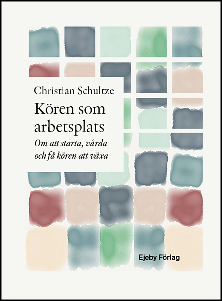 Schultze, Christian | Kören som arbetsplats : Om att starta, vårda och få kören att växa