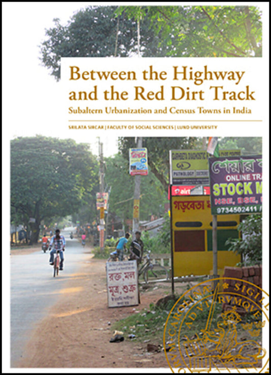 Sircar, Srilata | Between the highway and the red dirt track : Subaltern urbanization and census towns in India