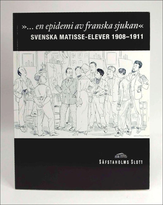 Furborg, Lars (red.) | '...en epidemi av franska sjukan' : Svenska Matisse-elever 1908-1911