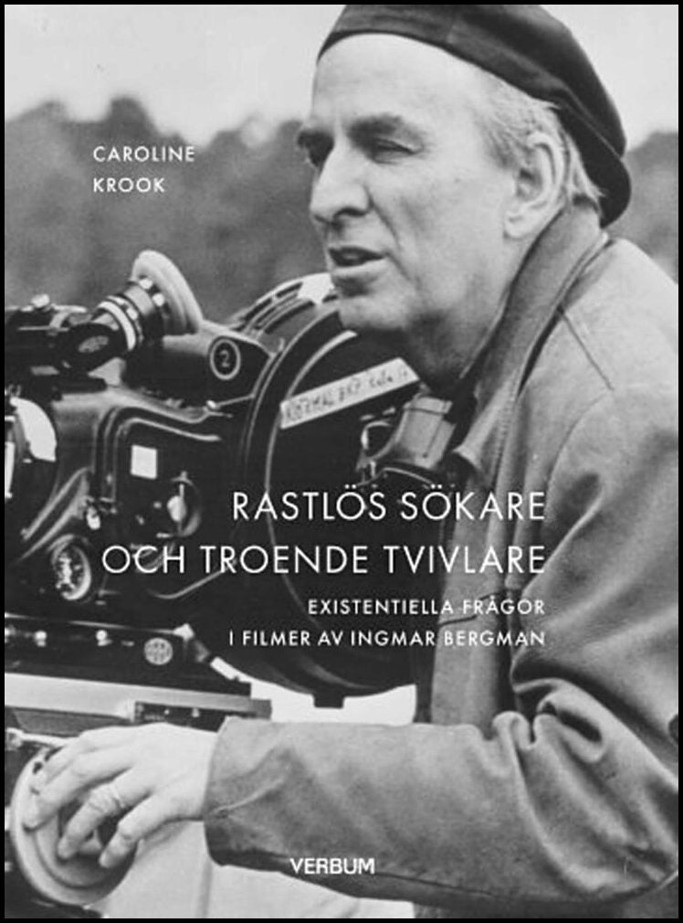 Krook, Caroline | Rastlös sökare och troende tvivlare : Existentiella frågor i filmer av Ingmar Bergman