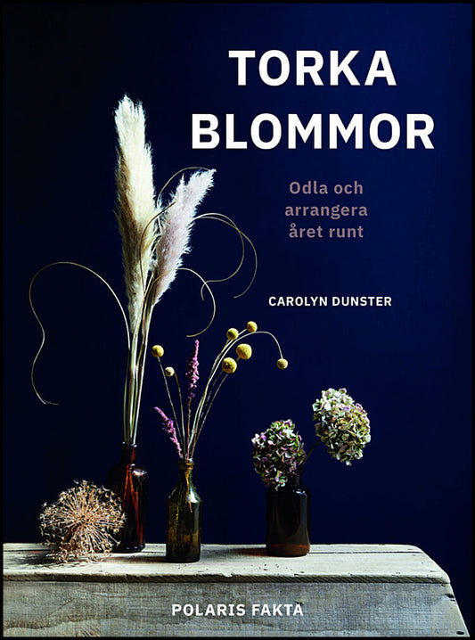 Dunster, Carolyn | Torka blommor : Odla och arrangera året runt