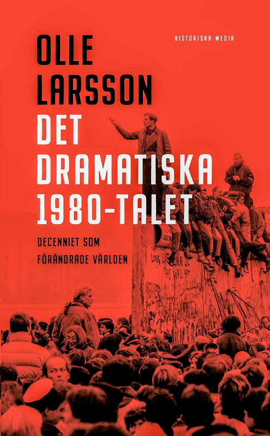 Larsson, Olle | Det dramatiska 1980-talet : Decenniet som förändrade världen