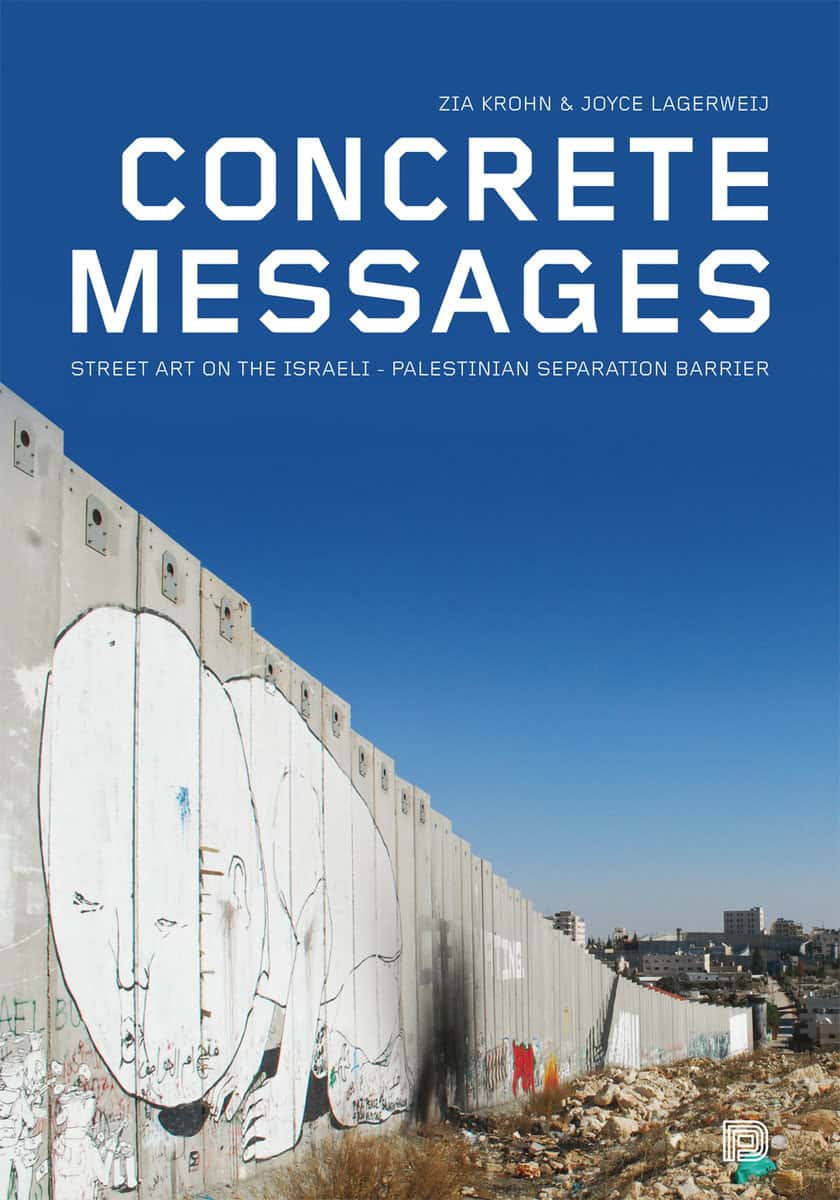 Krohn, Zia | Lagerweij, Joyce | Concrete messages : Street art on the Israeli-Palestinian separation barrier