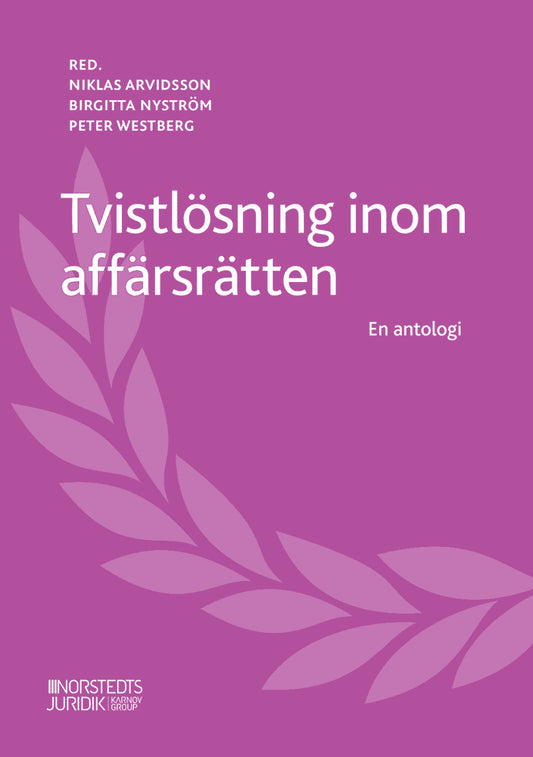 Arvidsson, Niklas | Nyström, Birgitta | Westberg, Peter | Tvistlösning inom affärsrätten : En antologi