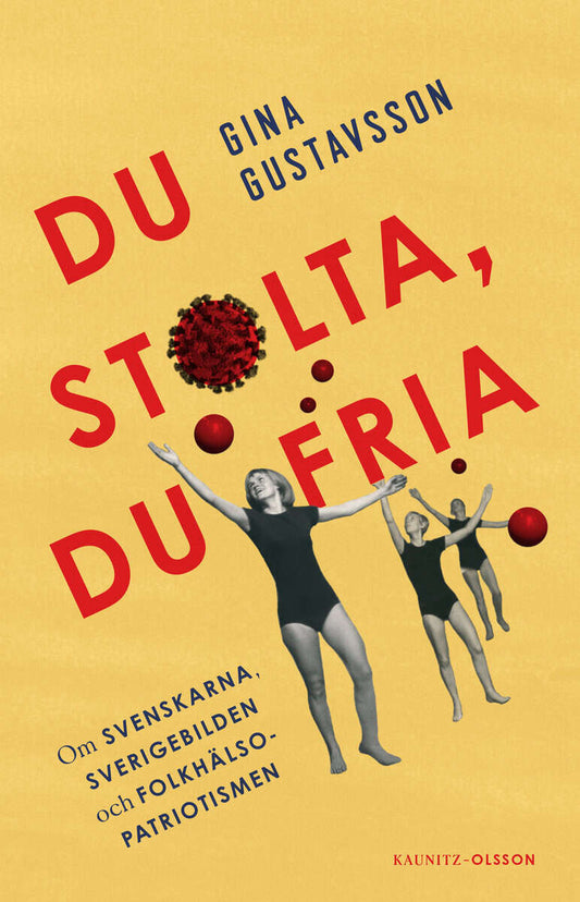 Gustavsson, Gina | Du stolta, du fria : Om svenskarna, Sverigebilden och folkhälsopatriotismen