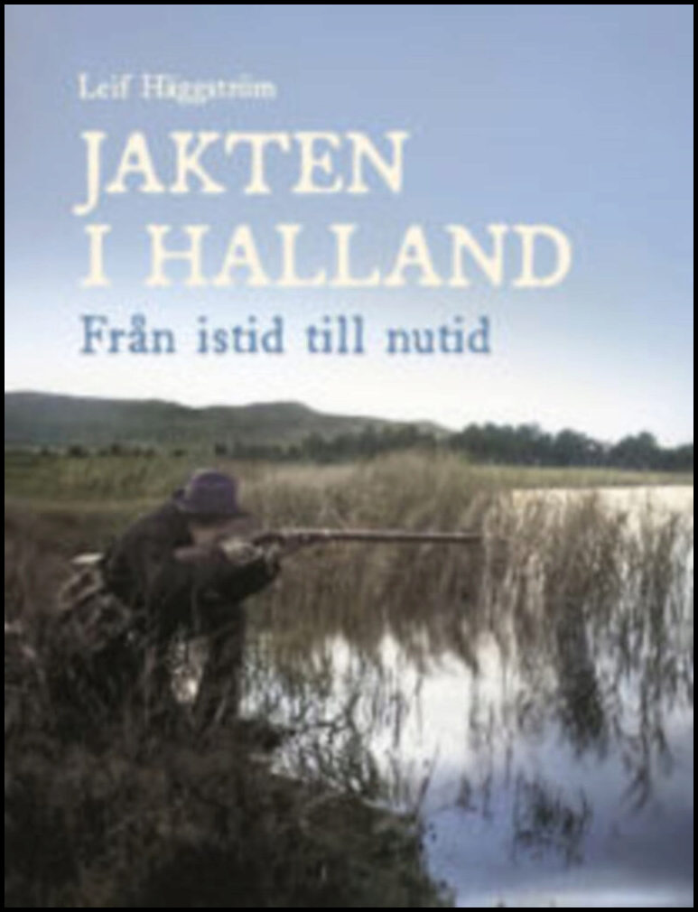 Häggström, Leif | Jakten i Halland. Från istid till nutid