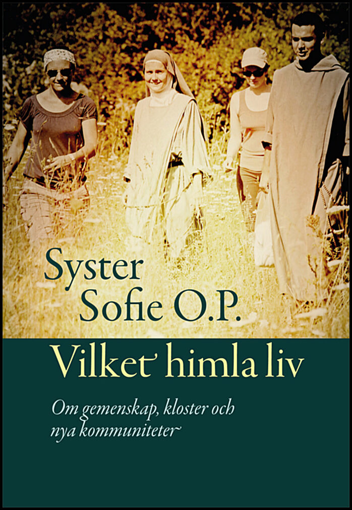 Syster Sofie O. P. | Vilket himla liv : Om gemenskap, kloster och nya kommuniteter