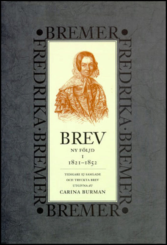 Bremer, Fredrika | Brev : 1821-1852 : ny följd, tidigare ej samlade och tryckta brev