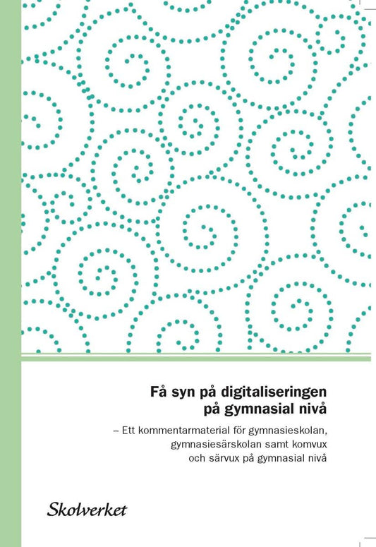 Få syn på digitaliseringen på gymnasialnivå. Ett kommentarmaterial till läroplanerna för gymnasieskolan,gymnasiesärskola...