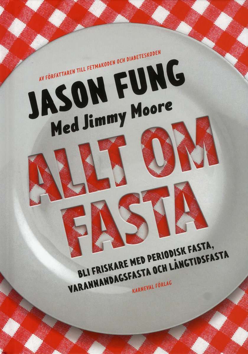 Fung, Jason | Moore, Jimmy | Allt om fasta : Bli friskare med periodisk fasta, varannandagsfasta och lån