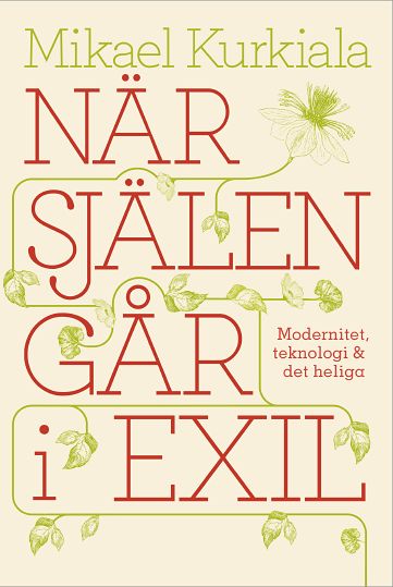 Kurkiala, Mikael | När själen går i exil : Modernitet, teknologi och det heliga