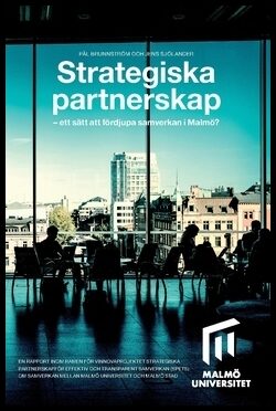 Sjölander, Jens| Brunnström, Pål | Strategiska partnerskap : Ett sätt att fördjupa samverkan i Malmö?