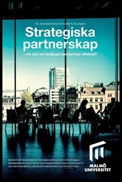 Sjölander, Jens | Brunnström, Pål | Strategiska partnerskap : Ett sätt att fördjupa samverkan i Malmö?
