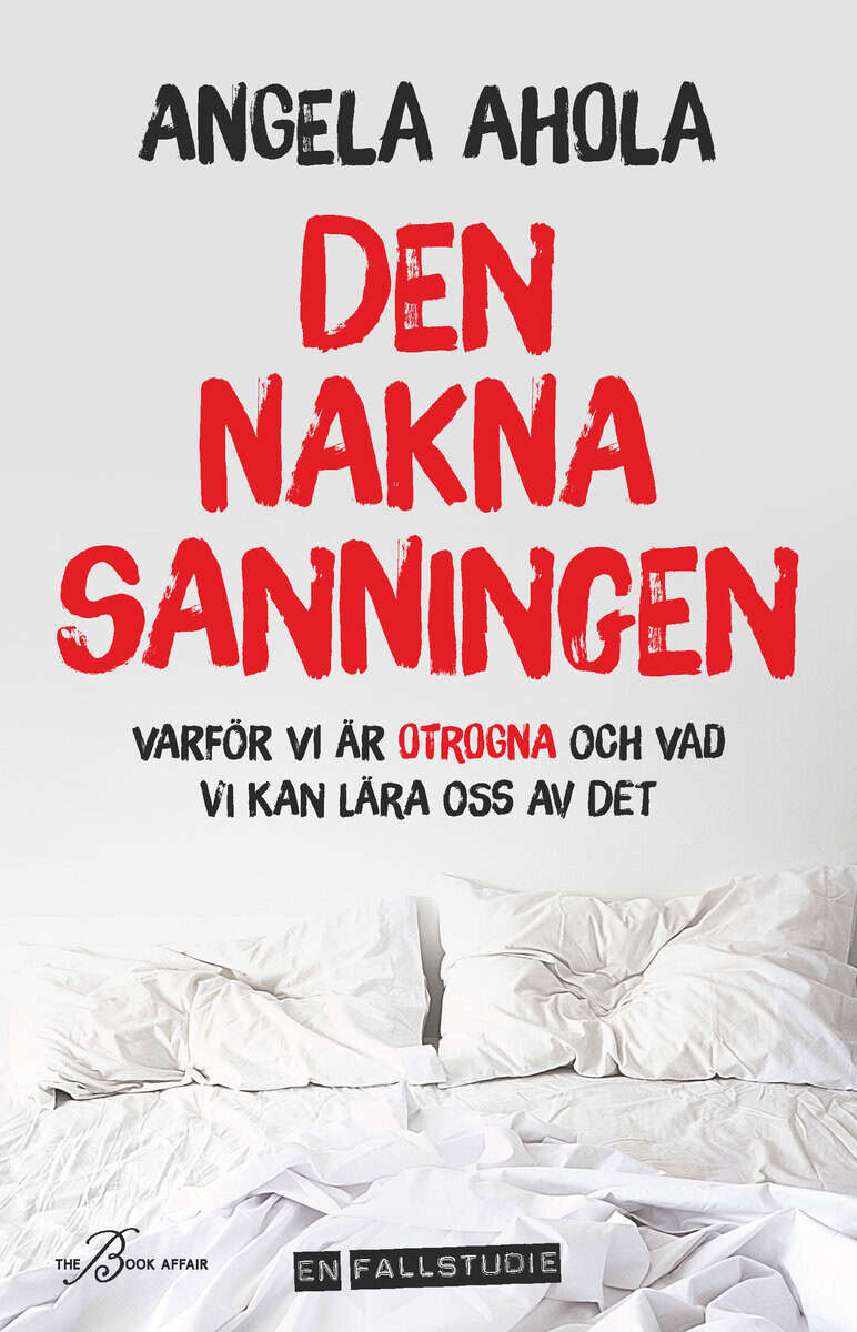 Ahola, Angela | Den nakna sanningen : Varför vi är otrogna och vad vi kan lära oss av det