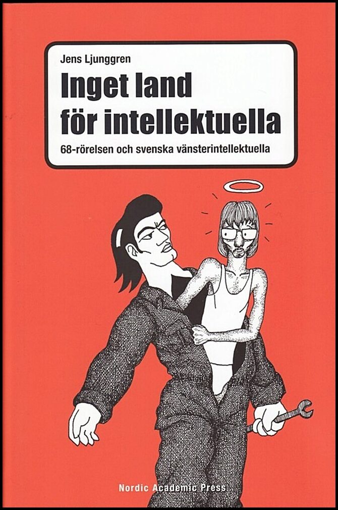 Ljunggren, Jens | Inget land för intellektuella : 68-rörelsen och svenska vänsterintellektuella