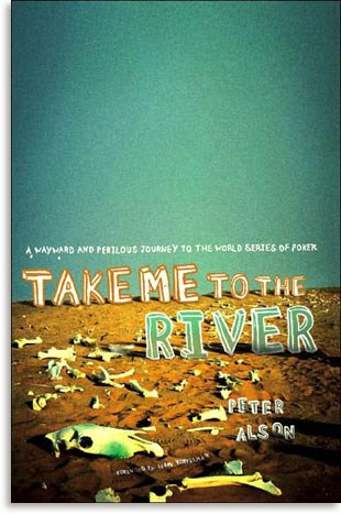 Alson, Peter | Take Me to the River : A Wayward and Perilous Journey to the World Series of Poker