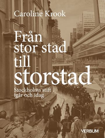 Krook, Caroline | Från stor stad till storstad : Stockholms stift igår och idag