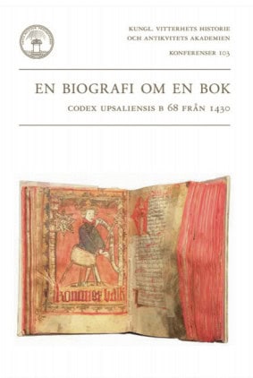Nordin, Jonas |  Myrdal, Janken [red.] | En biografi om en bok : Codex upsaliensis B 68 från 1430