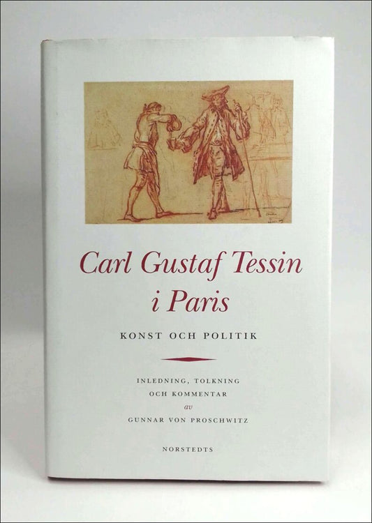 Tessin, Carl Gustaf | Proschwitz, Gunnar von (inl.) | Carl Gustaf Tessin i Paris : Konst och politik : brevväxling med C...