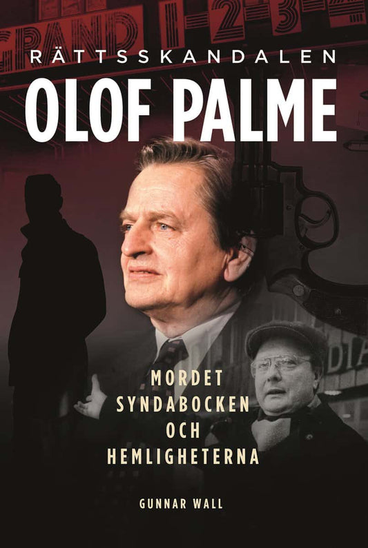 Wall, Gunnar | Rättsskandalen Olof Palme : Mordet, syndabocken och hemligheterna