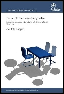 Lindgren, Christofer | De små medlens betydelse : Om meningsskapande, mångtydighet och styrning i offentlig förvaltning