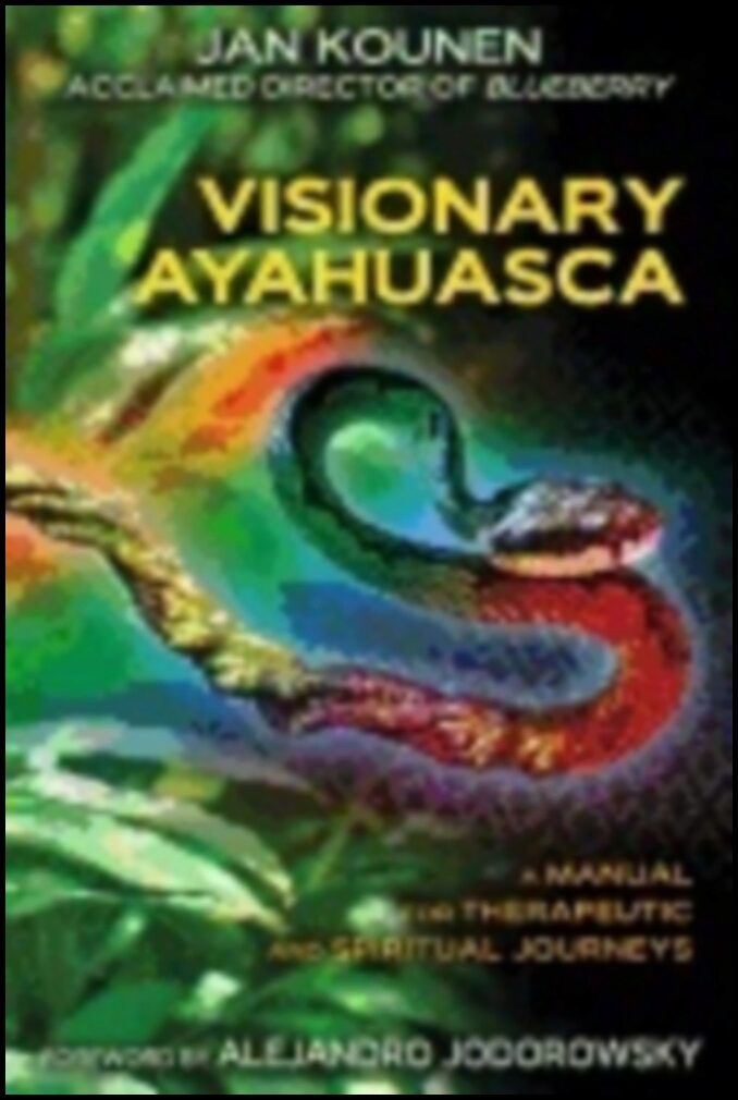Jan Kounen | Visionary Ayahuasca : A Manual for Therapeutic and Spiritual  Journeys