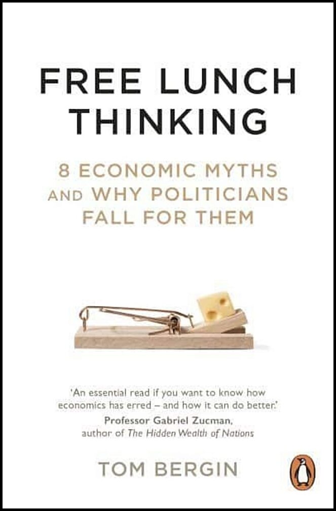 Bergin, Tom | Free Lunch Thinking : 8 Economic Myths and Why Politicians Fall for Them