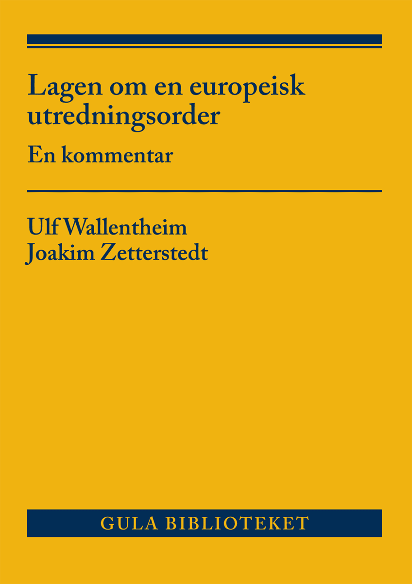 Zetterstedt, Joakim | Wallentheim, Ulf | Lagen om en europeisk utredningsorder : En kommentar