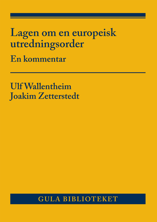 Zetterstedt, Joakim | Wallentheim, Ulf | Lagen om en europeisk utredningsorder : En kommentar