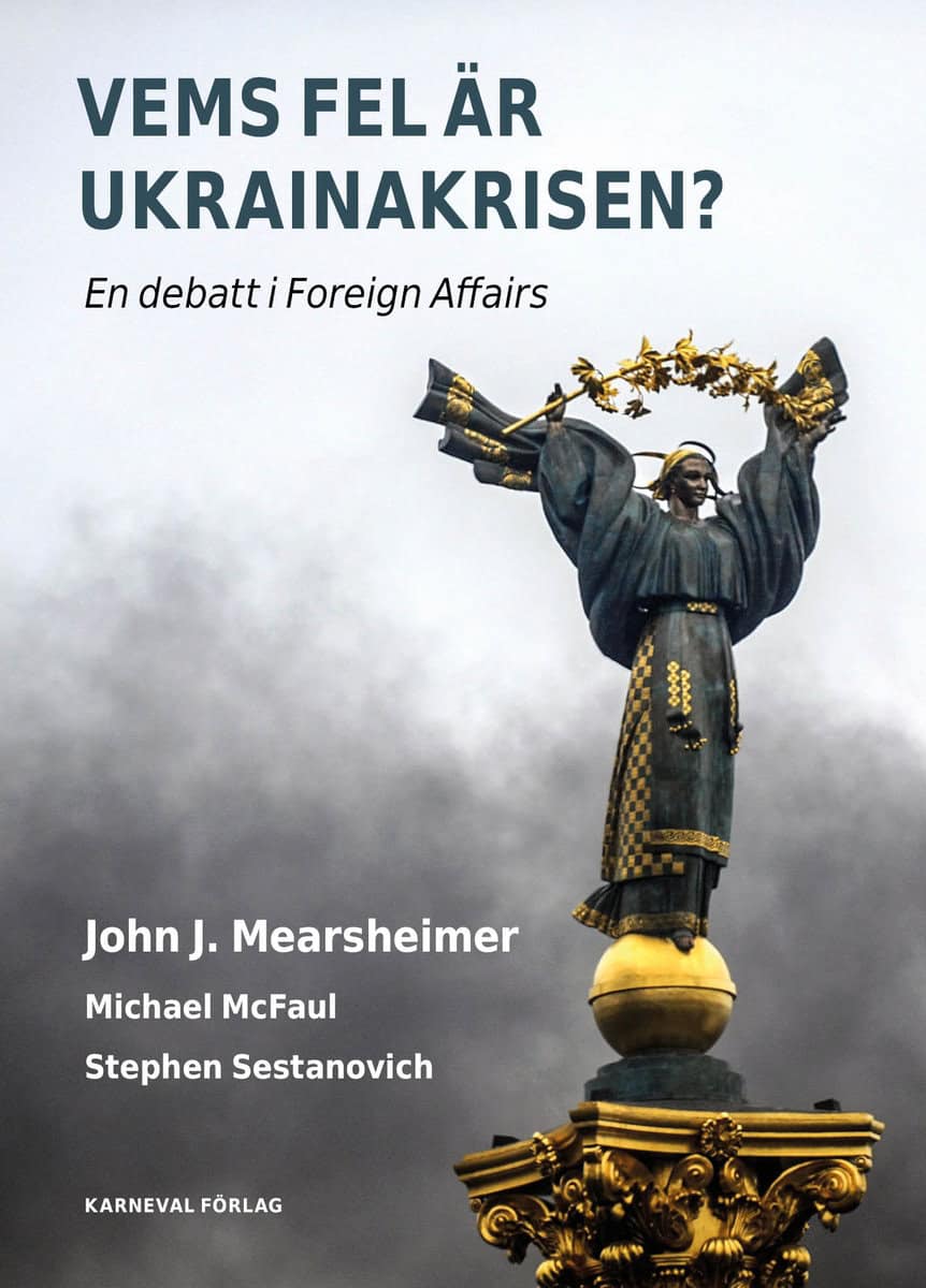 Mearsheimer, John J. | McFaul, Michael | Sestanovich, Stephen | Vems fel är Ukrainakrisen?