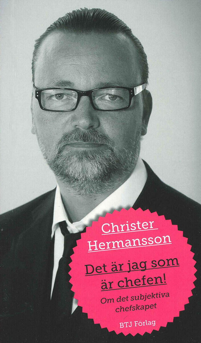 Hermansson, Christer | Det är jag som är chefen! : Om det subjektiva chefskapet