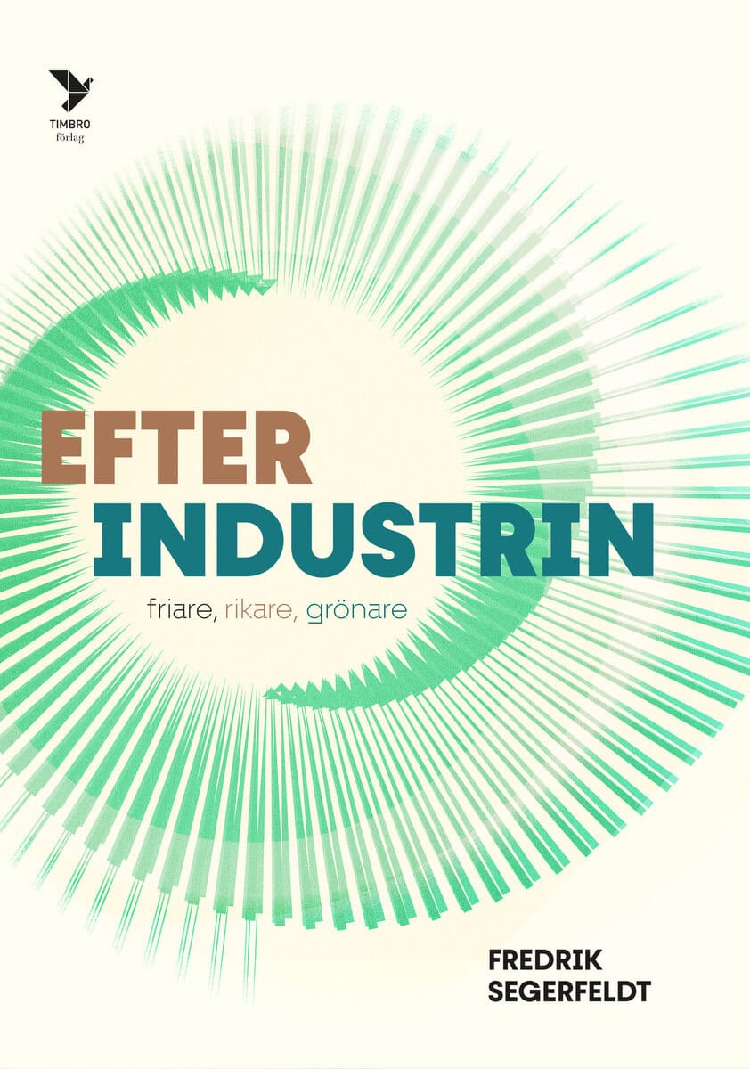 Segerfeldt, Fredrik | Efter industrin : Friare, rikare, grönare