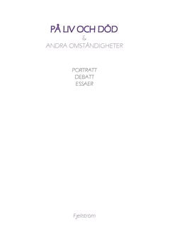 Fjellström, Roger | På liv och död & andra omständigheter : Porträtt, debatt, essäer