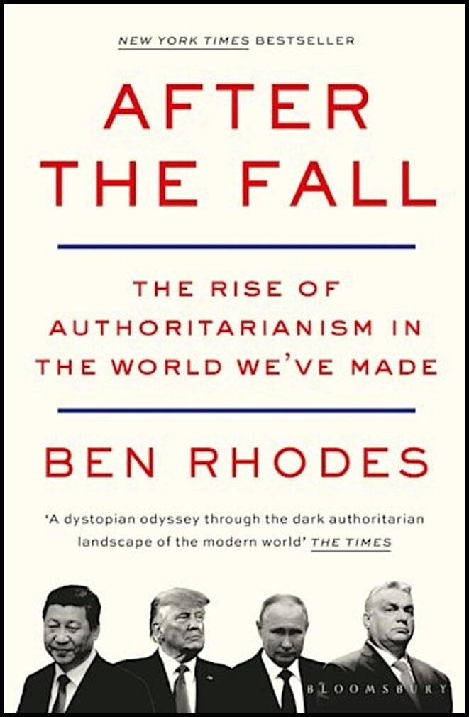 Rhodes, Ben | After the Fall : The Rise of Authoritarianism in the World We've Made
