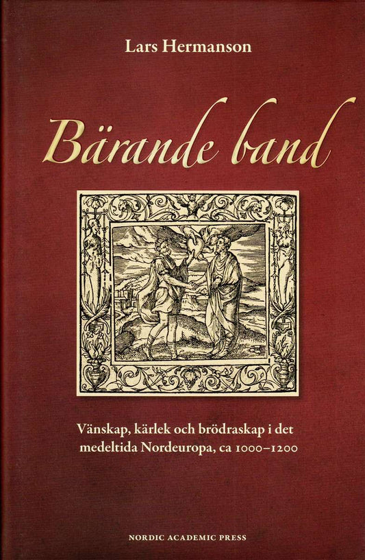 Hermansson, Lars | Bärande band : Vänskap, kärlek och brödraskap i det medeltida Nordeuropa, ca 1000-1200