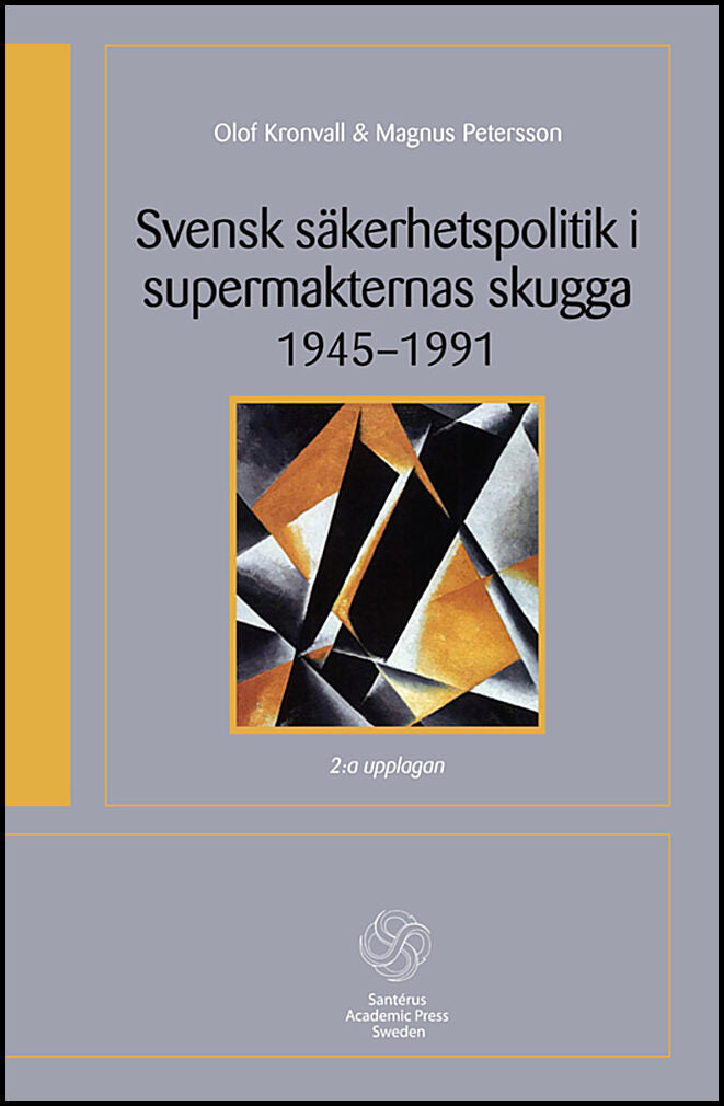 Kronvall, Olof| Petersson, Magnus | Svensk säkerhetspolitik i supermakternas skugga 1945-1991