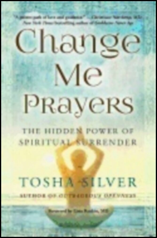 Tosha Silver | Change Me Prayers : The Hidden Power of Spiritual Surrender