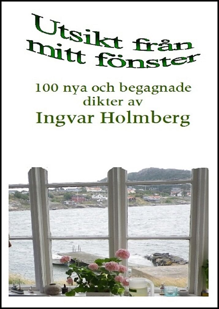 Holmberg, Ingvar | Utsikt från mitt fönster : 100 nya och begagnade dikter av Ingvar Holmberg