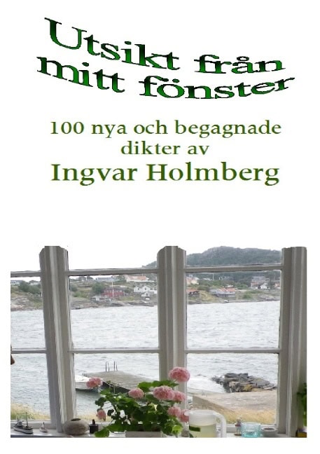 Holmberg, Ingvar | Utsikt från mitt fönster : 100 nya och begagnade dikter av Ingvar Holmberg