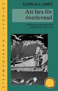 Linnér, Björn-Ola | Att lära för överlevnad. Utbildningsprogrammen och miljöfrågorna 1962-2002