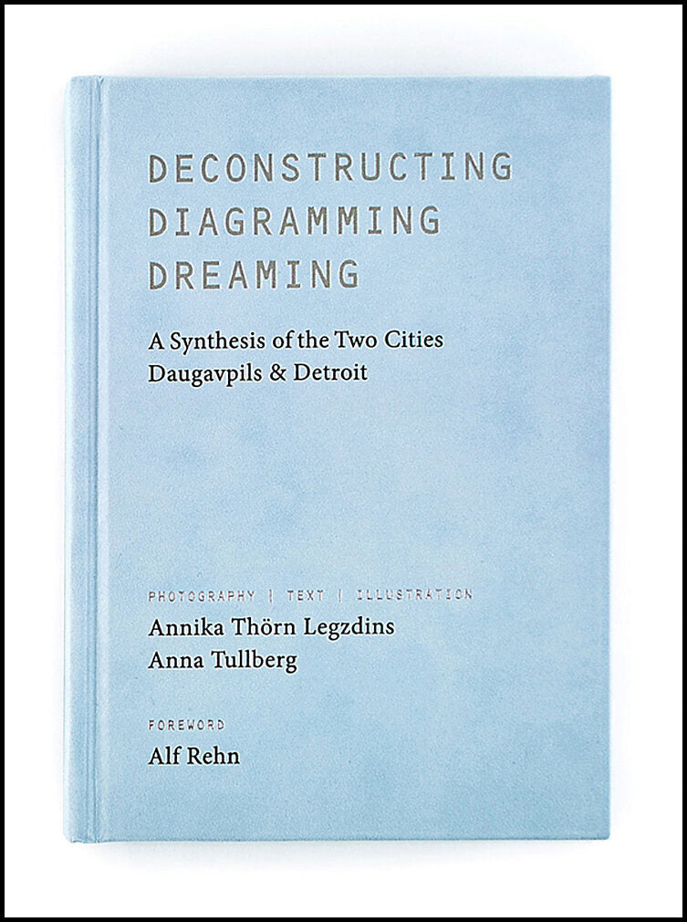 Tullberg, Anna| Thörn Legzdins, Annika | Deconstructing, diagramming, dreaming : A synthesis of the two cities Daugavpil...