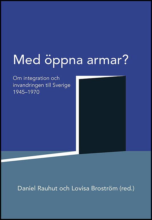 Rauhut, Daniel | Broström, Lovisa | Med öppna armar? : Om integration och invandringen till Sverige 1945-1970