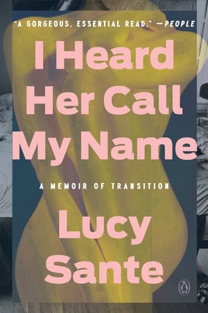 Lucy Sante | I Heard Her Call My Name : A Memoir of Transition