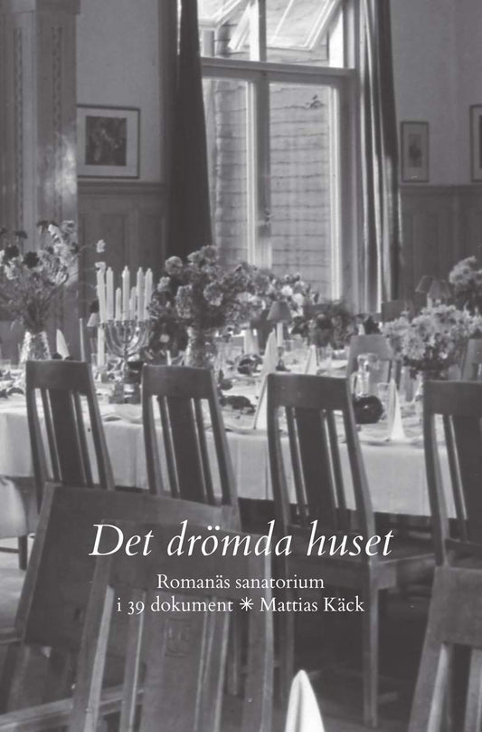 Käck, Mattias | Det drömda huset : Romanäs sanatorium i 39 dokument