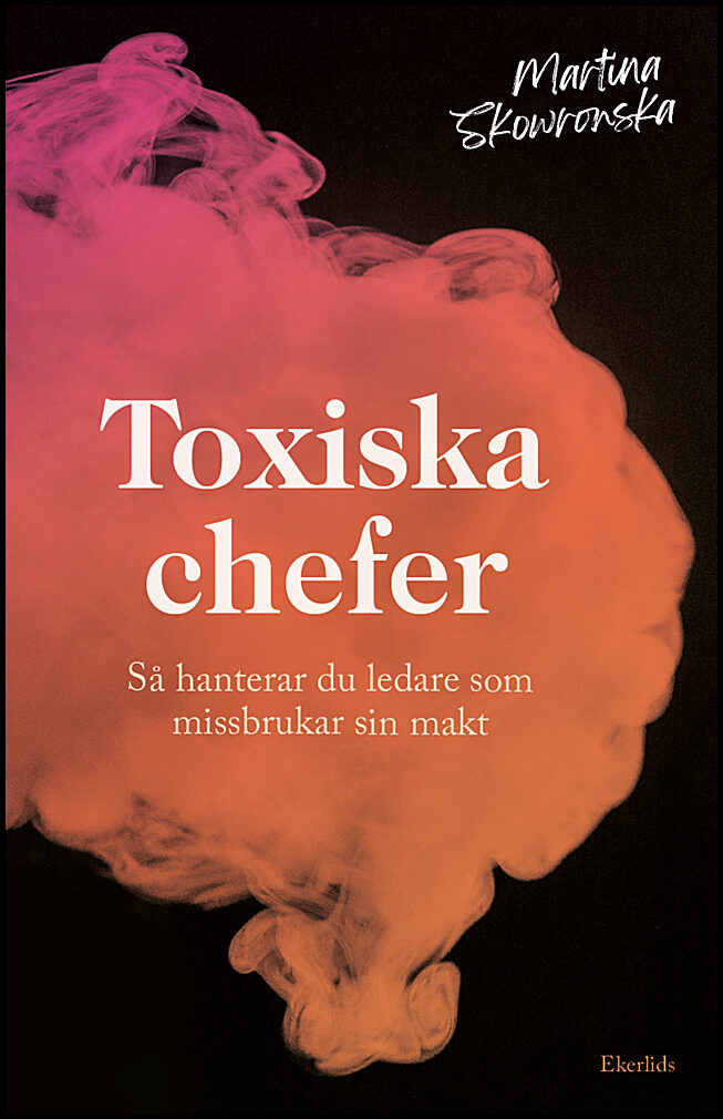 Skowronska, Martina | Toxiska chefer : Så hanterar du ledare som missbrukar sin makt